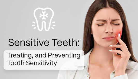 Sensitive Teeth: Understanding, Treating, and Preventing Tooth Sensitivity