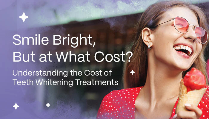 Smile Bright, But at What Cost? Understanding the Cost of Teeth Whitening Treatments